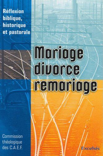 Collectif Mariage, Divorce Remariage. Réflexion Biblique, Historique Et Pastorale