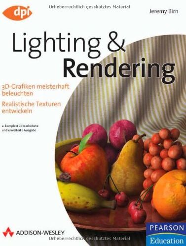 Jeremy Birn Lighting & Rendering: 3d-Grafiken Meisterhaft Beleuchten - Realistische Texturen Entwickeln