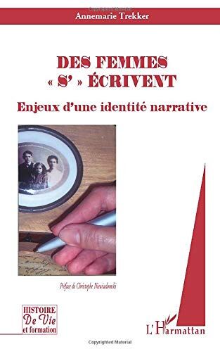 Annemarie Trekker Des Femmes S'Écrivent: Enjeux D'Une Identité Narrative (Histoire De Vie Et Formation)