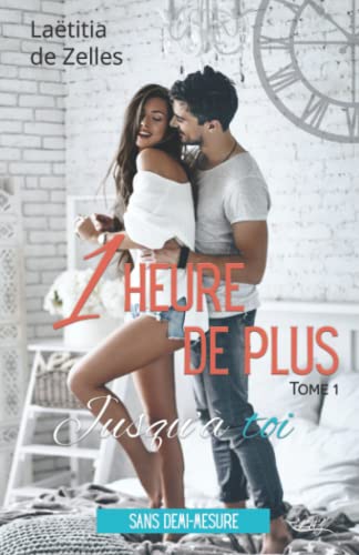 Laëtitia de Zelles Une Heure De Plus, Jusqu'À Toi: Duologie Une Heure De Plus - Tome 1 (Sans Demi-Mesure)