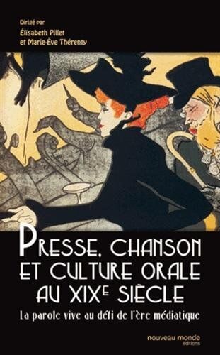 Elisabeth Pillet Presse, Chanson Et Culture Orale Au Xixe Siècle : La Parole Vive Au Défi De L'Ère Médiatique