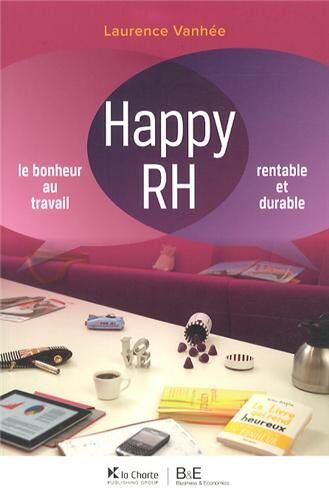 Laurence Vanhee Happy Rh : Le Bonheur Au Travail. Rentable Et Durable