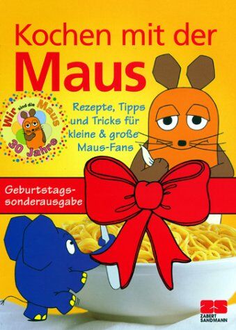 Kochen Mit Der Maus. Sonderausgabe. Rezepte, Tipps Und Tricks Für Kleine Und Große Maus-Fans