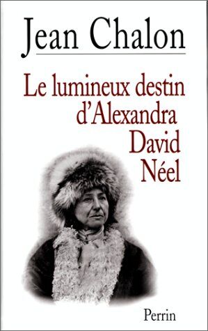 Jean Chalon Le Lumineux Destin D'Alexandra David-Néel