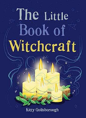 Kitty Guilsborough The Little Book Of Witchcraft: Explore The Ancient Practice Of Natural Magic And Daily Ritual