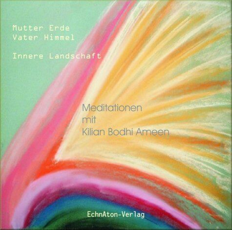 Ameen, Kilian Bodhi Sternenblumenkind 1. Die Verbindung Zu Mutter Erde Und Vater Himmel: Meditations-Cd