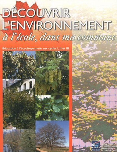 Colette Kobrynski-Roussé Découvrir L'Environnement À L'École, Dans Ma Commune: Education À L'Écocitoyenneté Aux Cycles I, Ii Et Iii