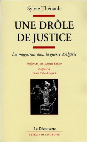 Sylvie Thénault Une Drôle De Justice. Les Magistrats Dans La Guerre D'Algérie