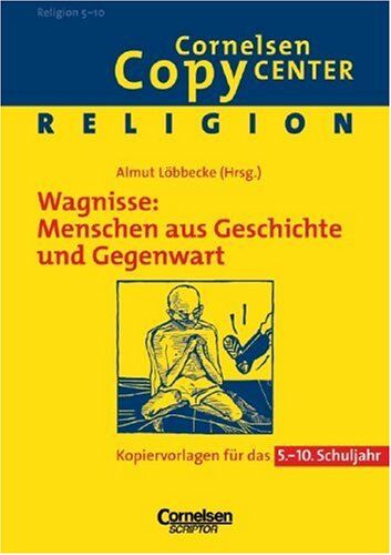 Almut Löbbecke Cornelsen Copy Center: Wagnisse: Menschen Aus Geschichte & Gegenwart: Religion Für Das 5.-10. Schuljahr. Kopiervorlagen