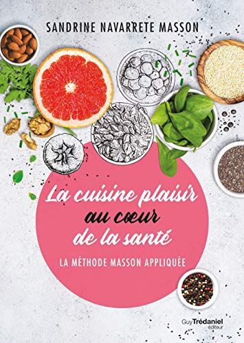 Séverine Masson La Cuisine Plaisir Au Coeur De La Santé : La Méthode Masson Appliquée