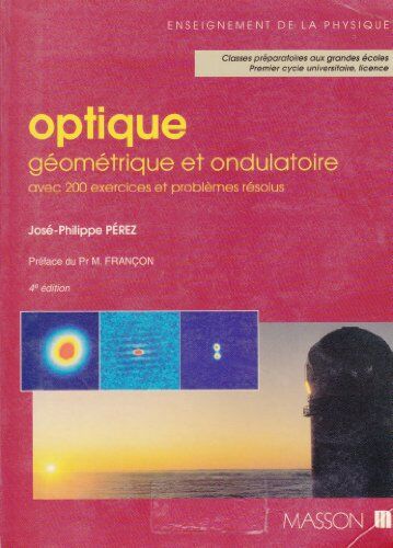 José-Philippe Pérez Optique Géométrique Et Ondulatoire : Avec 200 Exercices Et Problèmes Résolus