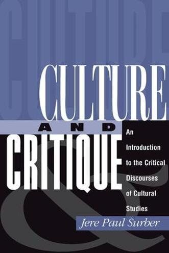 Surber, Jere Paul Culture And Critique: An Introduction To The Critical Discourses Of Cultural Studies: An Introduction To Critical Theory And Cultural Studies