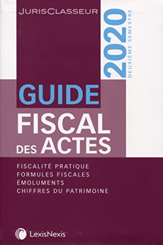 Stéphanie Durteste Guide Fiscal Des Actes Second Semestre 2020: Fiscalité Pratique. Formules Fiscales. Emoluments. Chiffres Du Patrimoine.