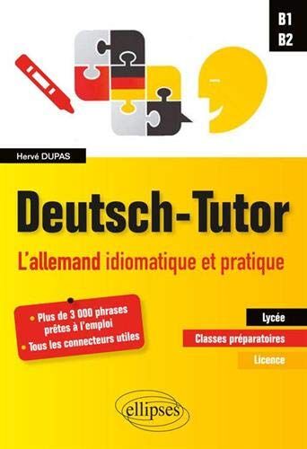 Hervé Dupas Deutsch-Tutor. L'Allemand Idiomatique Et Pratique Pour Améliorer L'Expression Écrite Et Orale [B1-B2]: L'Allemand Idiomatiaque Et Pratique Pour Améliorer L'Expression Écrite Et Orale, B1-B2