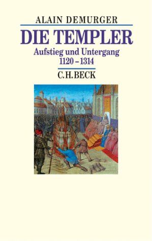 Alain Demurger Die Templer: Aufstieg Und Untergang 1120-1314