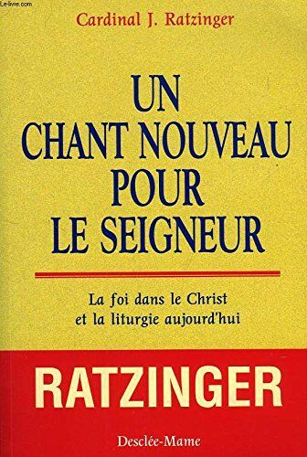 Joseph Ratzinger Un Chant Nouveau Pour Le Seigneur. La Foi Dans Le Christ Et La Liturgie Aujourd'Hui