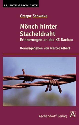 Marcel Albert Gregor Schwake: Mönch Hinter Stacheldraht: Erinnerungen An Das Kz Dachau