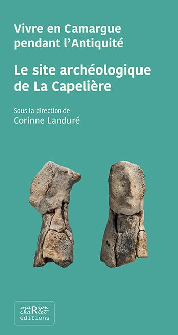 Corinne Landuré Le Site Archéologique De La Capelière: Vivre En Camargue Pendant L'Antiquité