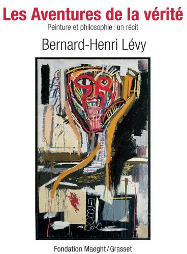 Bernard-Henri Lévy Les Aventures De La Vérite : Peinture Et Philosophie : Un Récit