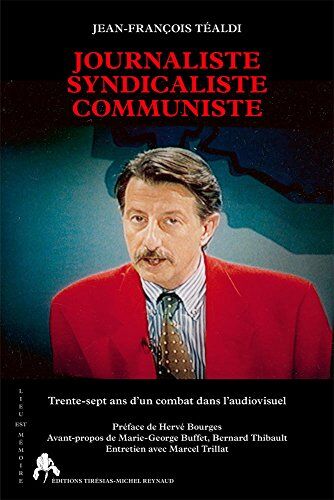 Journaliste Syndicaliste Communiste : Trente-Sept Ans D'Un Combat Dans L'Audiovisuel