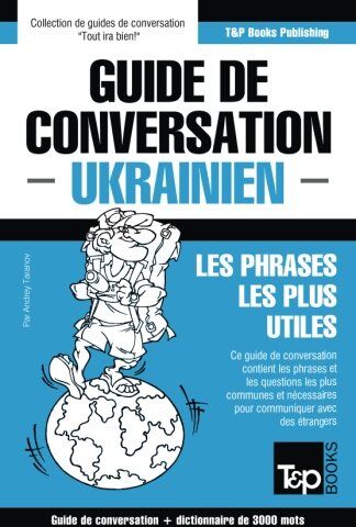 Andrey Taranov Guide De Conversation Français-Ukrainien Et Vocabulaire Thématique De 3000 Mots (French Collection, Band 315)