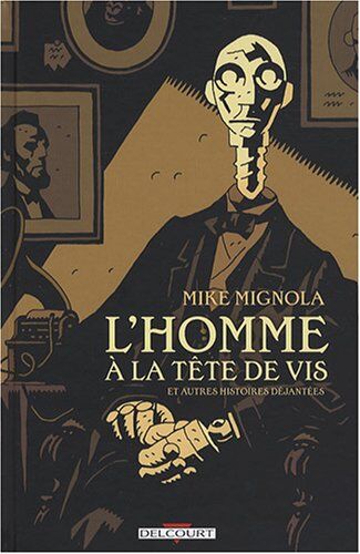 Mike Mignola L'Homme À La Tête De Vis Et Autres Histoires Déjantées