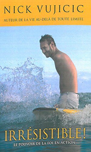 Nick Vujicic Irresistible ! Le Pouvoir De La Foi En Action