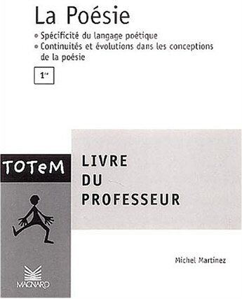 Michel Martinez La Poésie 1e : Spécificité Du Langage Poétique, Continuités Et Évolutions Dans Les Conceptions De La Poésie : Livre Du Professeur (Totem (Magnard))