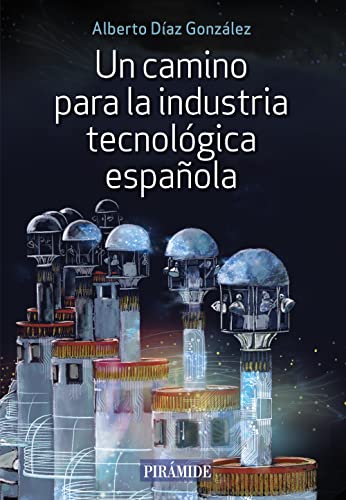 Alberto Díaz González Un Camino Para La Industria Tecnológica Española (Empresa Y Gestión)