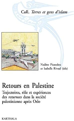 Nadine Picaudou Retours En Palestine : Trajectoires, Rôle Et Expériences Des Returnees Dans La Société Palestinienne Après Oslo