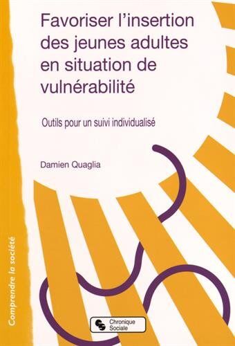 Damien Quaglia Favoriser L'Insertion Des Jeunes Adultes En Situation De Vulnérabilité : Outils Pour Un Suivi Individualisé