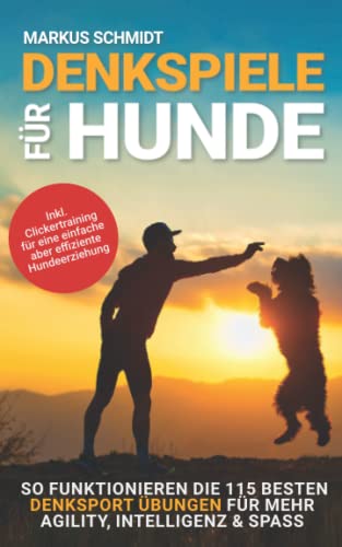 Markus Schmidt Denkspiele Für Hunde: So Funktionieren Die 115 en Denksport Übungen Für Mehr Agility, Intelligenz & Spass Inkl Clickertraining Für Eine Einfache Aber Effiziente Hundeerziehung