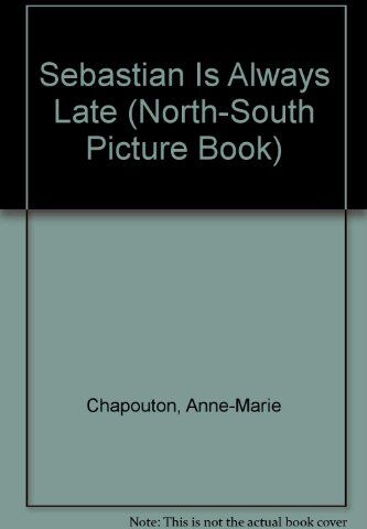 Anne-Marie Chapouton Sebastian Is Always Late (North-South Picture Book)