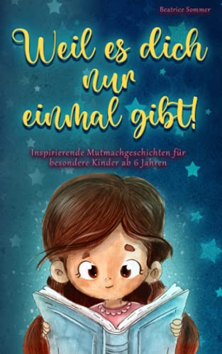 Beatrice Sommer Weil Es Dich Nur Einmal Gibt!: Inspirierende Mutmachgeschichten Für Besondere Kinder Ab 6 Jahren