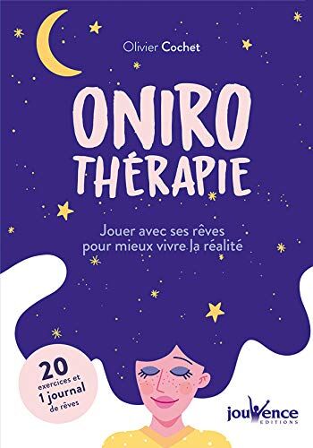 Olivier Cochet Onirothérapie : Jouer Avec Ses Rêves Pour Mieux Vivre La Réalité (Hors Collection)