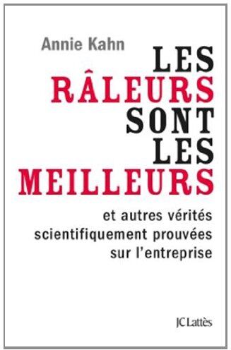 Annie Kahn Les Râleurs Sont Les Meilleurs Et Autres Vérités De L'Entreprise Scientifiquement Prouvées