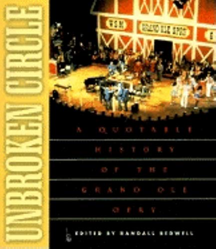 Bedwell, Randall J. Unbroken Circle: A Quotable History Of The Grand Ole Opry