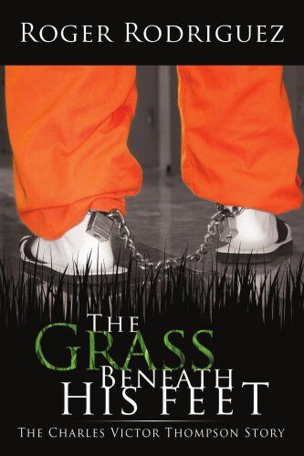 Roger Rodriguez The Grass Beneath His Feet: The Charles Victor Thompson Story