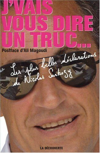 Ali Magoudi J'Vais Vous Dire Un Truc... : Les Plus Belles Déclarations De Nicolas Sarkozy