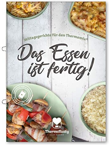 ThermoTasty Das Essen Ist Fertig! - Mittagsgerichte Mit Dem Thermomix® Inkl. Schritt-Für-Schritt Videoanleitungen