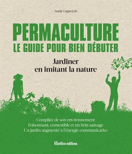 Annie Lagueyrie Permaculture : Le Guide Pour Bien Débuter : Jardiner En Imitant La Nature