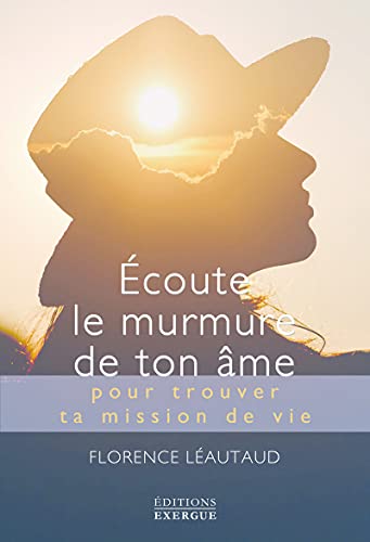 Florence Léautaud Ecoute Le Murmure De Ton Âme Pour Trouver Ta Mission De Vie