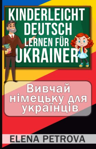 Elena Petrova Kinderleicht Deutsch Lernen Für Ukrainer - ?????? ???????? ??? ?????????: Wie Sie Die Wichtigsten Sätze Und Wörter Für Den Alltag Spielend Leicht Lernen! Bildwörterbuch Ukrainisch ? Deutsch!