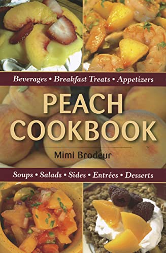 Mimi Brodeur Peach Cookbook: Beverages, Breakfast Treats, Appetizers, Soups, Salads, Sides, Entrees, Desserts