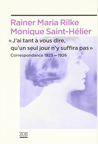 Monique Saint-Hélier J'Ai Tant À Vous Dire, Qu'Un Seul Jour N'Y Suffira Pas : Correspondance 1923-1926