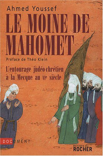 Ahmed Youssef Le Moine De Mahomet : L'Entourage Judéo-Chrétien À La Mecque Au Vie Siècle