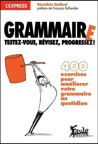 Bénédicte Gaillard Grammaire : Testez-Vous, Révisez, Progressez !
