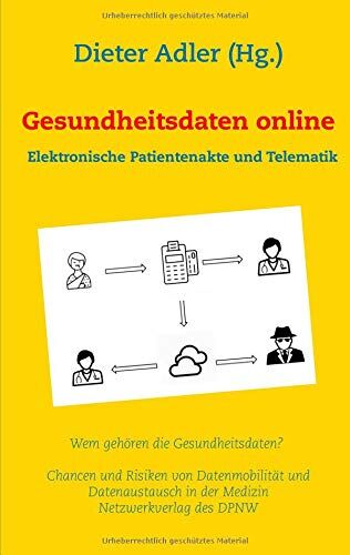 Dieter Adler Gesundheitsdaten Online - Elektronische Patientenakte Und Telematik: Wem Gehören Die Gesundheitsdaten? ? Chancen Und Risiken Von Datenmobilität Und Datenaustausch In Der Medizin