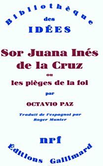 Octavio Paz Sor Juana Inés De La Cruz : Ou Les Pièges De La Foi (Bib Idees)