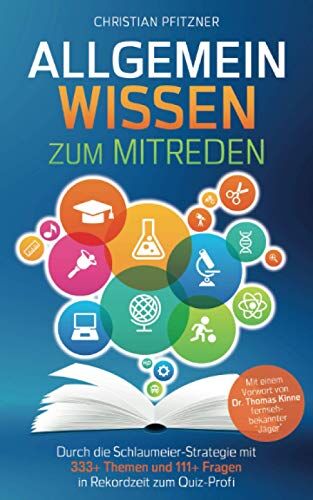 Christian Pfitzner Allgemeinwissen Zum Mitreden: Durch Die Schlaumeier-Strategie Mit 333+ Themen Und 111+ Fragen In Rekordzeit Zum Quiz-Profi Mit Einem Vorwort Von Dr. Thomas Kinne Fernsehbekannter Jäger